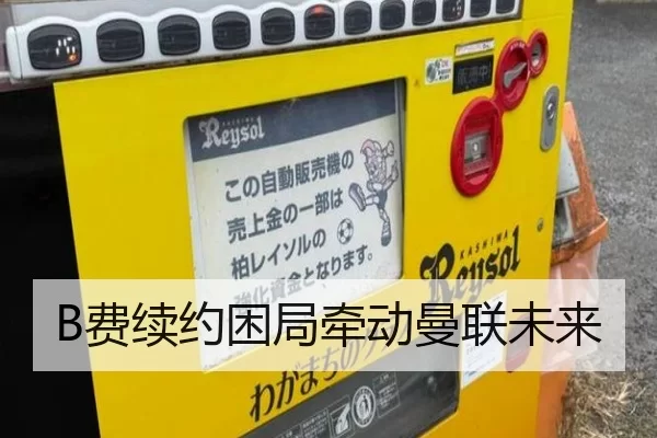 B费续约困局牵动曼联未来